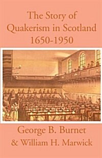 The Story of Quakerism in Scotland : 1650-1850 (Paperback)