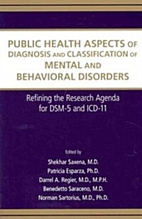 Public Health Aspects of Diagnosis and Classification of Mental and Behavioral Disorders: Refining the Research Agenda for Dsm-5 and ICD-11 (Paperback)