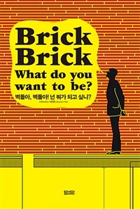 벽돌아, 벽돌아! 넌 뭐가 되고 싶니? =Brick brick what do you want to be? 