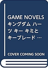 GAME NOVELS キングダム ハ-ツ キ- キミとキ-ブレ-ドの物語 (新書)