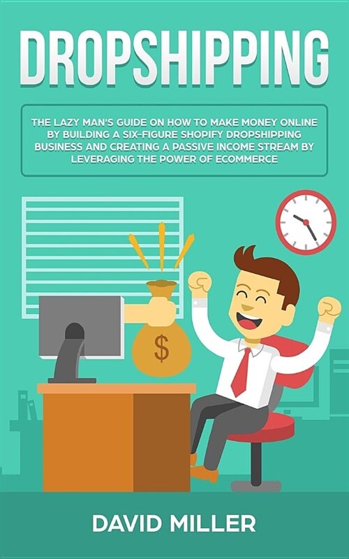 Dropshipping: The Lazy Mans Guide On How To Make Money Online By Building A Six-Figure Shopify Dropshipping Business And Creating A (Paperback)