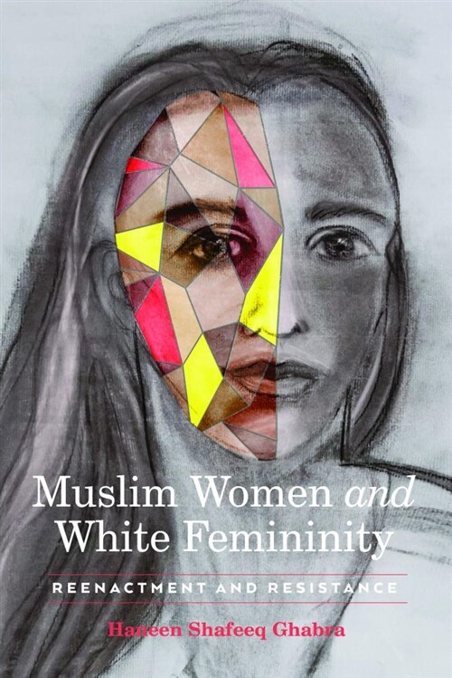 Muslim Women and White Femininity: Reenactment and Resistance (Hardcover)