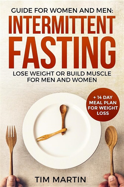 Intermittent Fasting: Guide for Women and Men: Lose Weight or Build Muscle for Men and Women + 14 Day Meal Plan for Weight Loss (Paperback)