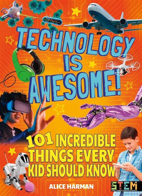 Technology Is Awesome!: 101 Incredible Things Every Kid Should Know (Paperback)