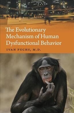 The Evolutionary Mechanism of Human Dysfunctional Behavior: Relaxation of Natural Selection Pressures Throughout Human Evolution, Excessive Diversific (Hardcover)
