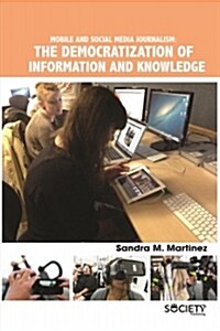 Mobile and Social Media Journalism: The Democratization of Information and Knowledge (Hardcover)