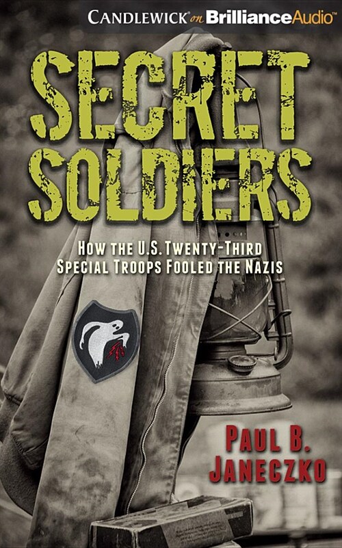 Secret Soldiers: How the U.S. Twenty-Third Special Troops Fooled the Nazis (Audio CD)