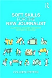 Soft Skills for the New Journalist : Cultivating the Inner Resources You Need to Succeed (Paperback)