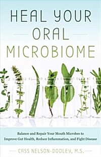 Heal Your Oral Microbiome: Balance and Repair Your Mouth Microbes to Improve Gut Health, Reduce Inflammation and Fight Disease (Paperback)