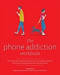 The Phone Addiction Workbook: How to Identify Smartphone Dependency, Stop Compulsive Behavior and Develop a Healthy Relationship with Your Devices (Paperback)