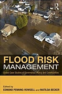 Flood Risk Management : Global Case Studies of Governance, Policy and Communities (Paperback)