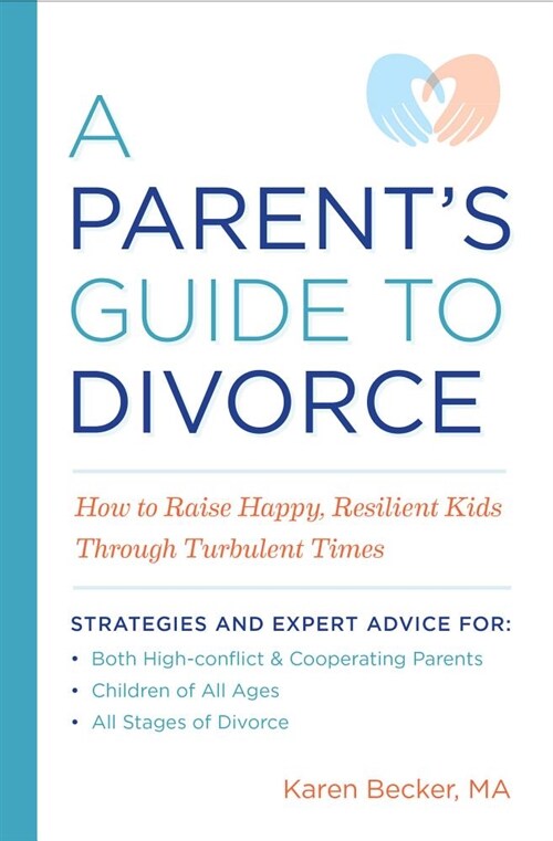 A Parents Guide to Divorce: How to Raise Happy, Resilient Kids Through Turbulent Times (Paperback)