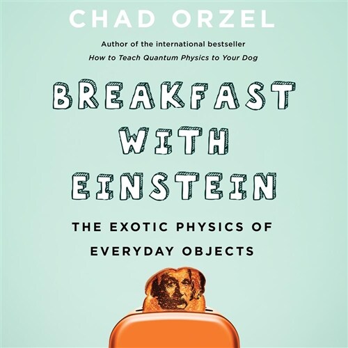 Breakfast with Einstein: The Exotic Physics of Everyday Objects (Audio CD)