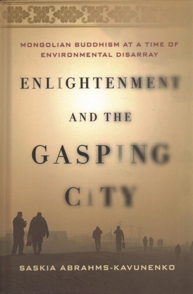 Enlightenment and the Gasping City: Mongolian Buddhism at a Time of Environmental Disarray (Hardcover)