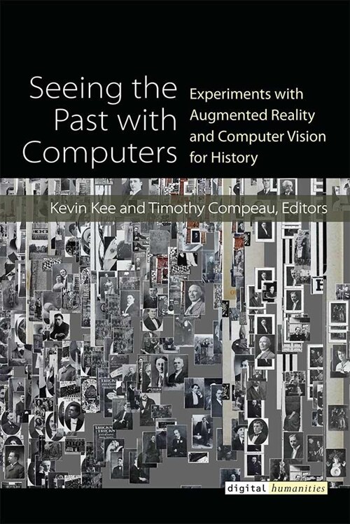 Seeing the Past with Computers: Experiments with Augmented Reality and Computer Vision for History (Hardcover)