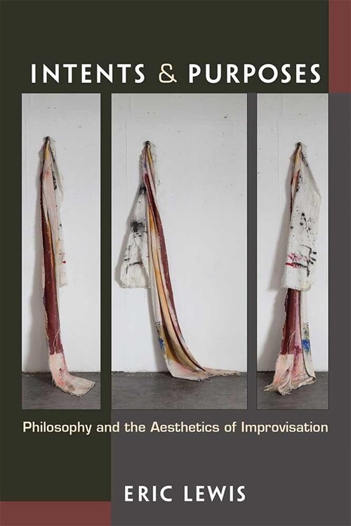 Intents and Purposes: Philosophy and the Aesthetics of Improvisation (Hardcover)