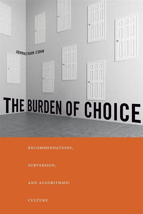 The Burden of Choice: Recommendations, Subversion, and Algorithmic Culture (Paperback)