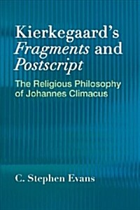 Kierkegaards Fragments and Postscripts: The Religious Philosophy of Johannes Climacus (Paperback)
