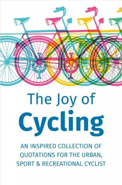 The Joy of Cycling: Inspiration for the Urban, Sport & Recreational Cyclist - Includes Over 200 Quotations (Hardcover)