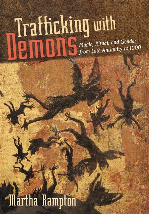 Trafficking with Demons: Magic, Ritual, and Gender from Late Antiquity to 1000 (Hardcover)