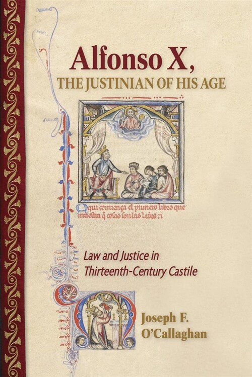 Alfonso X, the Justinian of His Age: Law and Justice in Thirteenth-Century Castile (Hardcover)