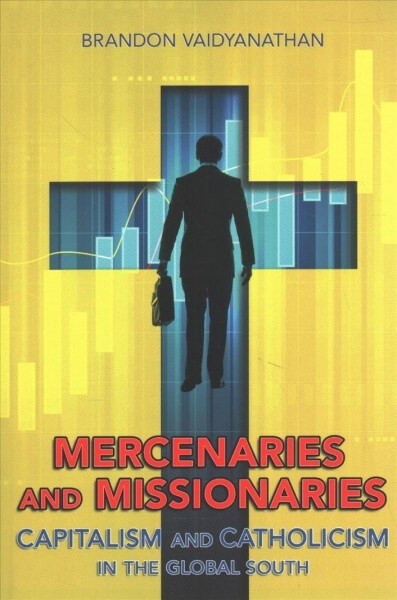 Mercenaries and Missionaries: Capitalism and Catholicism in the Global South (Paperback)