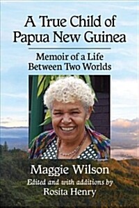 A True Child of Papua New Guinea: Memoir of a Life in Two Worlds (Paperback)