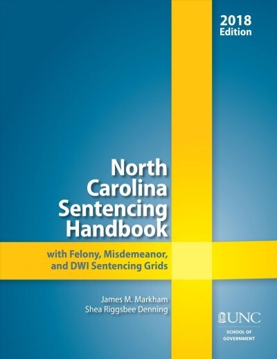 North Carolina Sentencing Handbook with Felony, Misdemeanor, and Dwi Sentencing Grids, 2018 (Paperback)