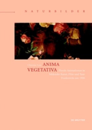 Anima Vegetativa: Florale Animationen in Bildender Kunst, Film Und Tanz Frankreichs Um 1900 (Hardcover)