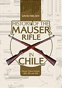 History of the Mauser Rifle in Chile: Mauser Chileno Modelo 1895, 1912, and 1935 (Hardcover)