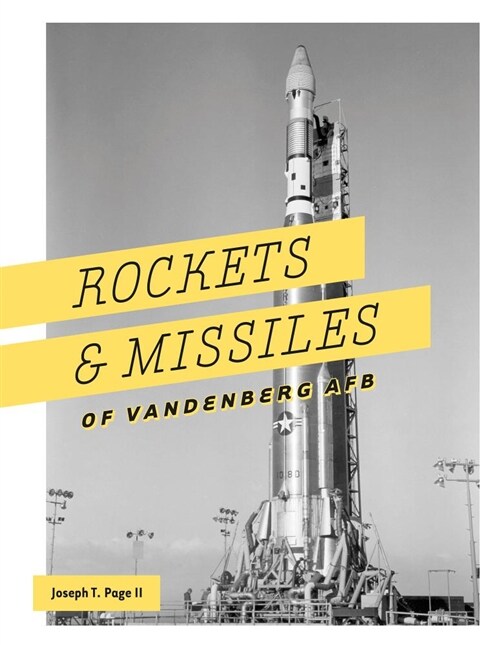 Rockets and Missiles of Vandenberg AFB: 1957-2017 (Hardcover)