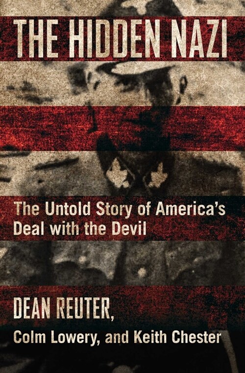 The Hidden Nazi: The Untold Story of Americas Deal with the Devil (Hardcover)