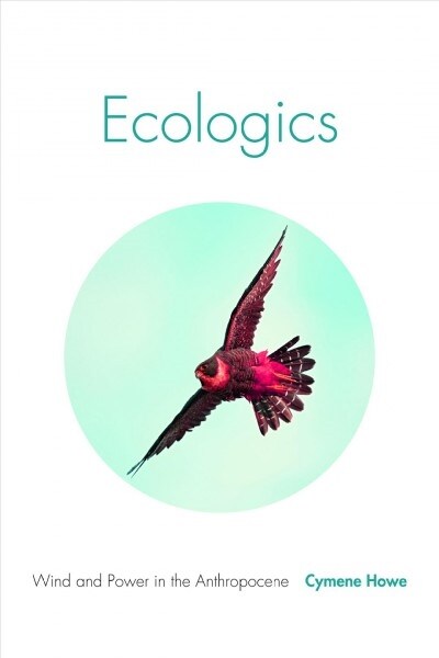 Ecologics: Wind and Power in the Anthropocene (Hardcover)