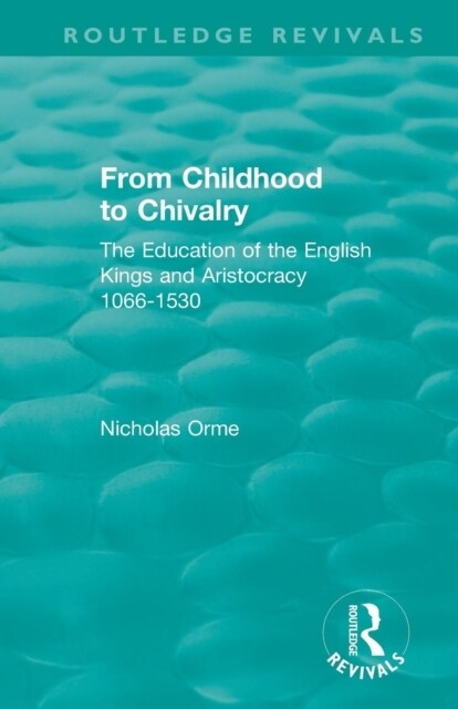 From Childhood to Chivalry : The Education of the English Kings and Aristocracy 1066-1530 (Paperback)