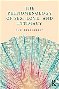 The Phenomenology of Sex, Love, and Intimacy (Paperback)