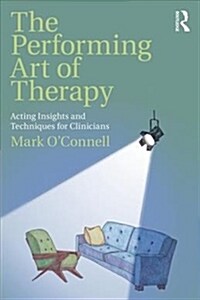 The Performing Art of Therapy : Acting Insights and Techniques for Clinicians (Paperback)