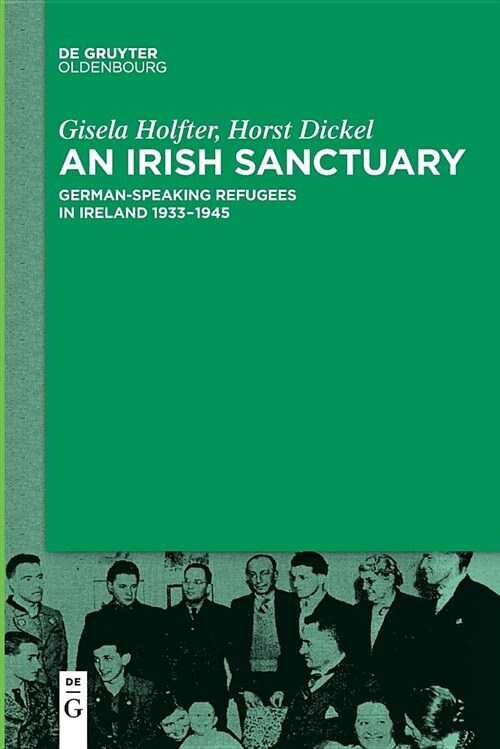 An Irish Sanctuary: German-Speaking Refugees in Ireland 1933-1945 (Paperback)