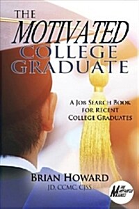 The Motivated College Graduate: A Job Search Book for Recent College Graduates (Paperback)