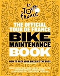 The Official Tour de France Bike Maintenance Book: How to Prep Your Bike Like the Pros (Hardcover)
