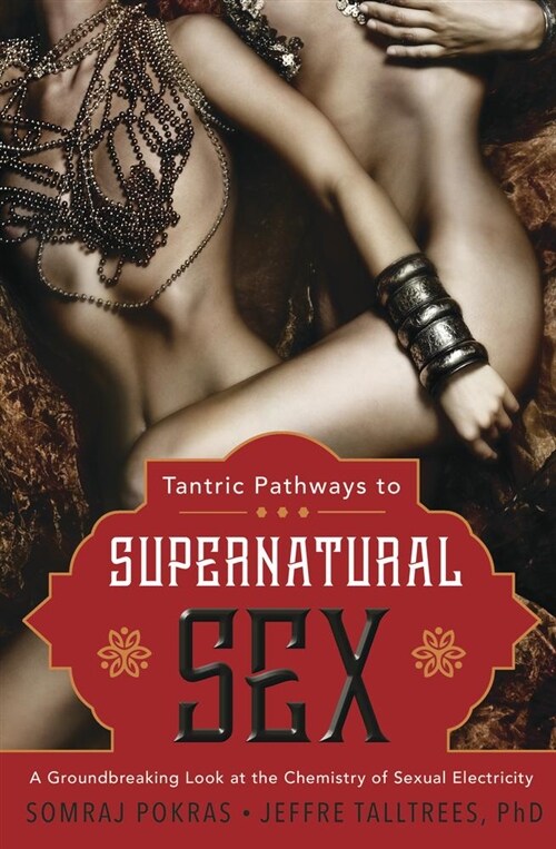 Tantric Pathways to Supernatural Sex: A Groundbreaking Look at the Chemistry of Sexual Electricity (Paperback)