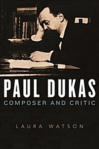 Paul Dukas : Composer and Critic (Hardcover)