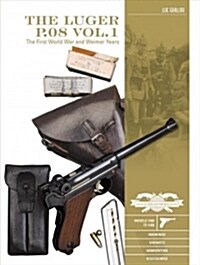 The Luger P.08 Vol. 1: The First World War and Weimar Years: Models 1900 to 1908, Markings, Variants, Ammunition, Accessories (Hardcover)