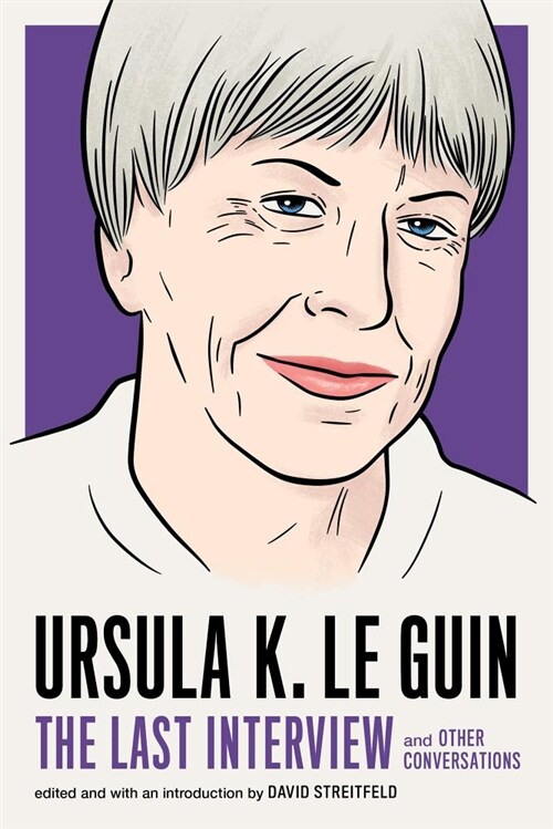Ursula K. Le Guin: The Last Interview: And Other Conversations (Paperback)