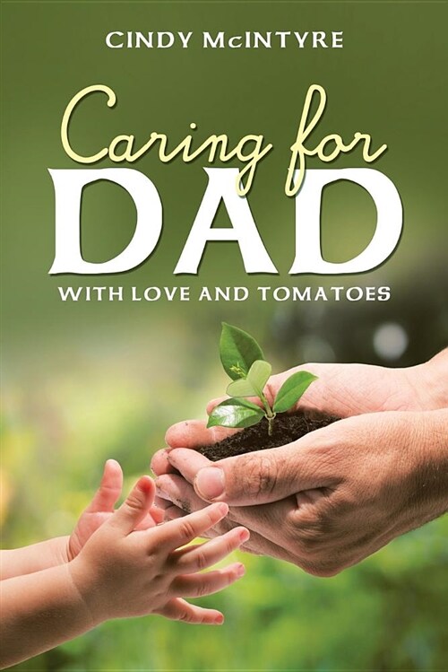 Caring for Dad: With Love and Tomatoes (Paperback)