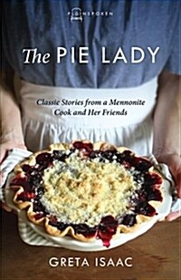 The Pie Lady: Classic Stories from a Mennonite Cook and Her Friends (Paperback)