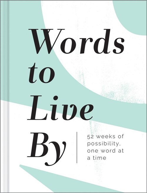 Words to Live by: 52 Weeks of Possibility, One Word at a Time (Hardcover)