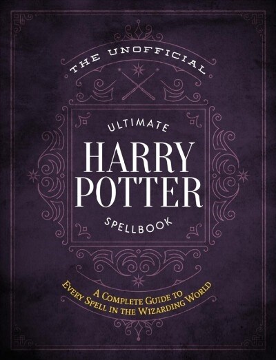 The Unofficial Ultimate Harry Potter Spellbook: A Complete Reference Guide to Every Spell in the Realm of Wizards and Witches (Hardcover)