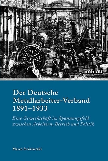 Der Deutsche Metallarbeiter-Verband 1891-1933: Eine Gewerkschaft Im Spannungsfeld Zwischen Arbeitern, Betrieb Und Politik (Hardcover)