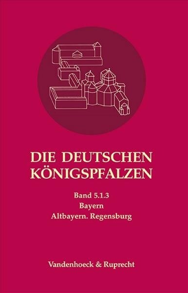 Die Deutschen Konigspfalzen. Band 5: Bayern: Teilband 1.2: Altbayern. Regensburg (Hardcover, Aufl.)