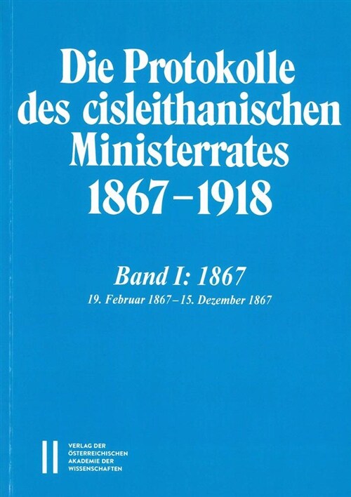 Die Protokolle Des Cisleithanischen Ministerrates 1867-1918, Band 1: 1867: 19. Februar 1867 - 15. Dezember 1867 (Paperback)